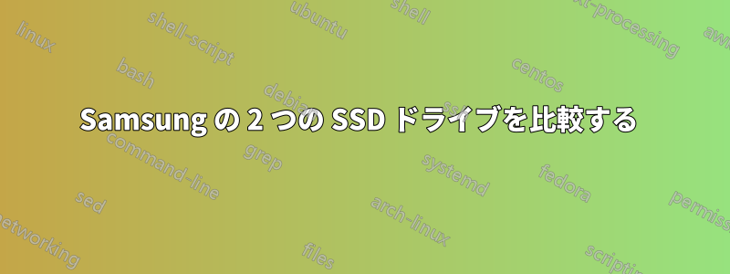 Samsung の 2 つの SSD ドライブを比較する 