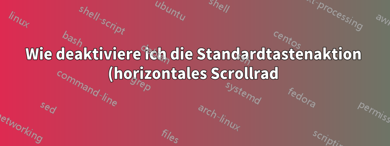 Wie deaktiviere ich die Standardtastenaktion (horizontales Scrollrad) in xbindkeys?