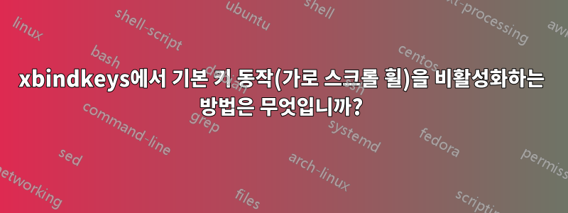 xbindkeys에서 기본 키 동작(가로 스크롤 휠)을 비활성화하는 방법은 무엇입니까?