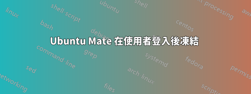 Ubuntu Mate 在使用者登入後凍結