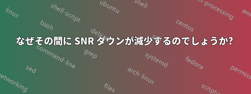 なぜその間に SNR ダウンが減少するのでしょうか?