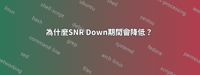 為什麼SNR Down期間會降低？