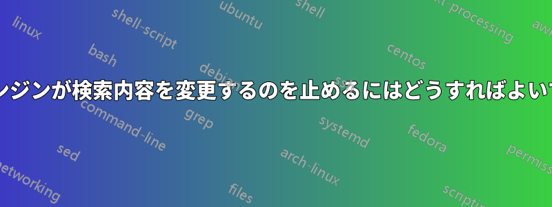 検索エンジンが検索内容を変更するのを止めるにはどうすればよいですか?