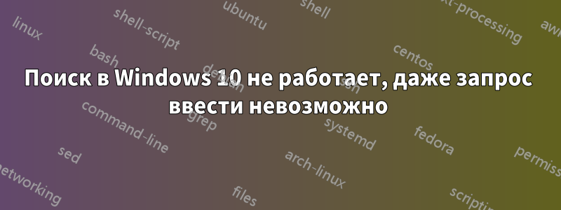 Поиск в Windows 10 не работает, даже запрос ввести невозможно