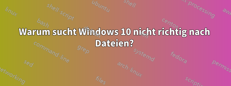 Warum sucht Windows 10 nicht richtig nach Dateien?