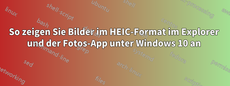 So zeigen Sie Bilder im HEIC-Format im Explorer und der Fotos-App unter Windows 10 an