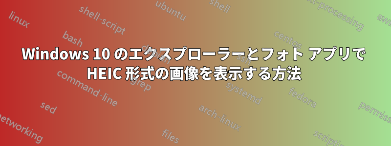 Windows 10 のエクスプローラーとフォト アプリで HEIC 形式の画像を表示する方法