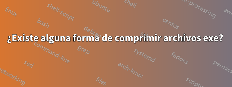 ¿Existe alguna forma de comprimir archivos exe?