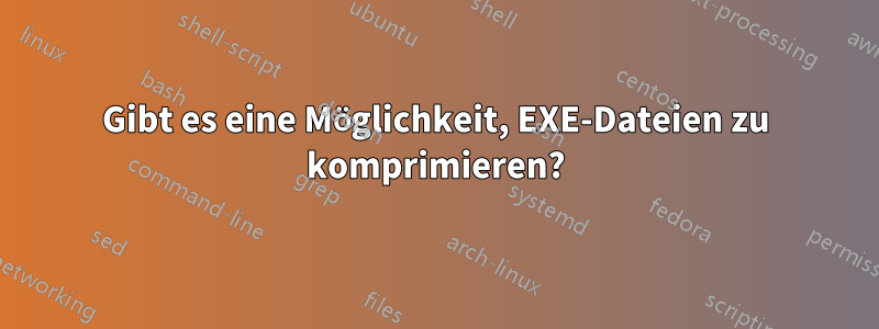 Gibt es eine Möglichkeit, EXE-Dateien zu komprimieren?