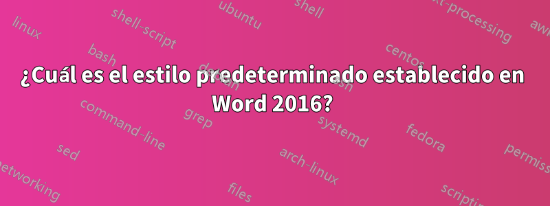 ¿Cuál es el estilo predeterminado establecido en Word 2016?