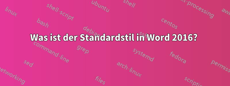 Was ist der Standardstil in Word 2016?