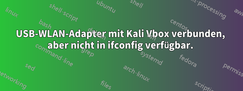 USB-WLAN-Adapter mit Kali Vbox verbunden, aber nicht in ifconfig verfügbar.