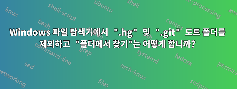 Windows 파일 탐색기에서 ".hg" 및 ".git" 도트 폴더를 제외하고 "폴더에서 찾기"는 어떻게 합니까?