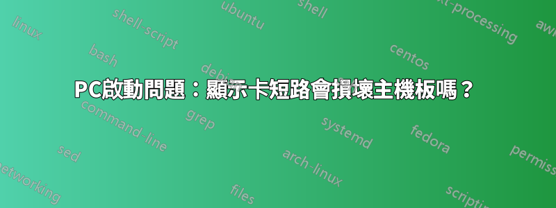 PC啟動問題：顯示卡短路會損壞主機板嗎？