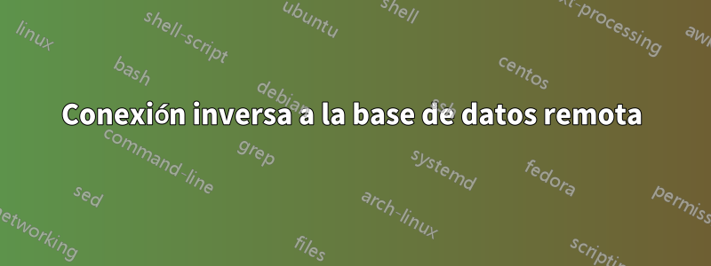 Conexión inversa a la base de datos remota