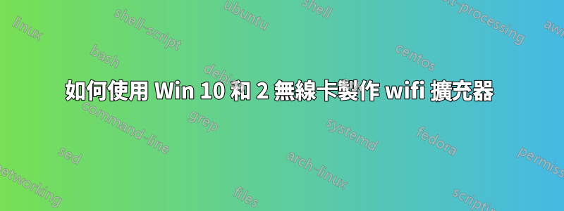 如何使用 Win 10 和 2 無線卡製作 wifi 擴充器