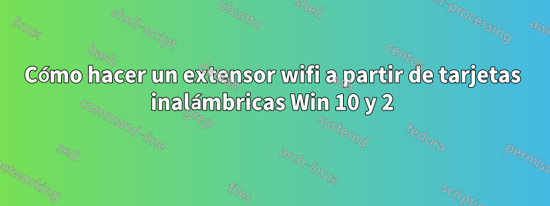 Cómo hacer un extensor wifi a partir de tarjetas inalámbricas Win 10 y 2