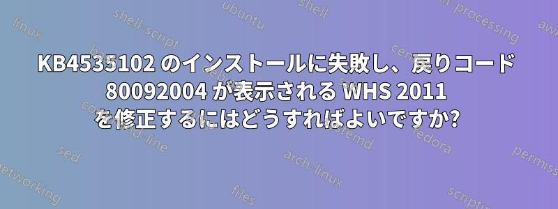 KB4535102 のインストールに失敗し、戻りコード 80092004 が表示される WHS 2011 を修正するにはどうすればよいですか?