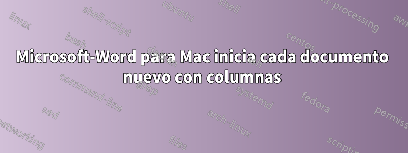 Microsoft-Word para Mac inicia cada documento nuevo con columnas