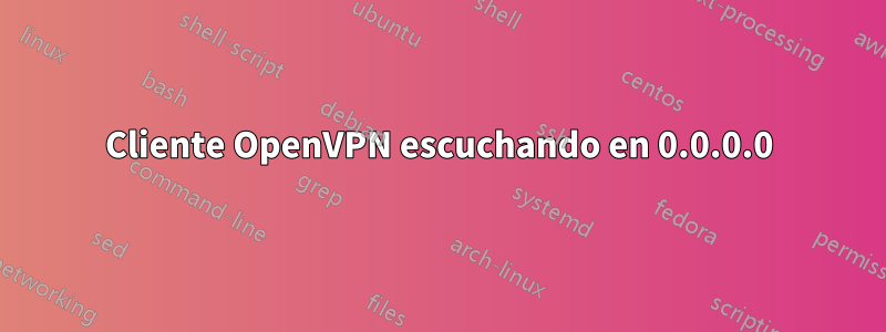 Cliente OpenVPN escuchando en 0.0.0.0