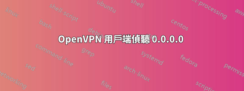 OpenVPN 用戶端偵聽 0.0.0.0