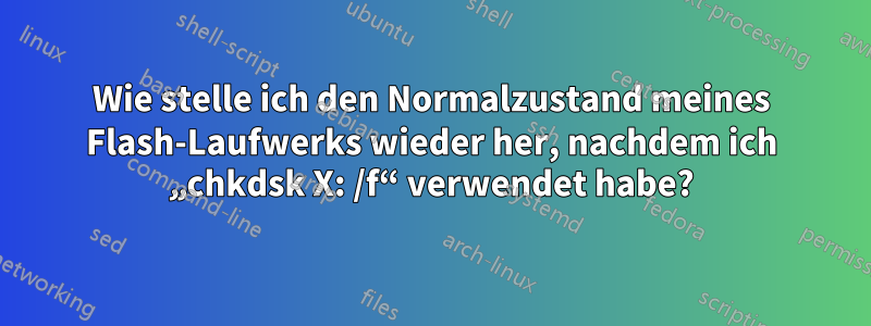 Wie stelle ich den Normalzustand meines Flash-Laufwerks wieder her, nachdem ich „chkdsk X: /f“ verwendet habe?