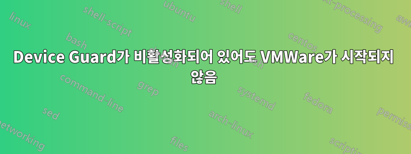 Device Guard가 비활성화되어 있어도 VMWare가 시작되지 않음