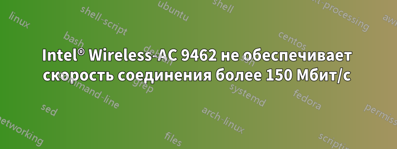 Intel® Wireless-AC 9462 не обеспечивает скорость соединения более 150 Мбит/с