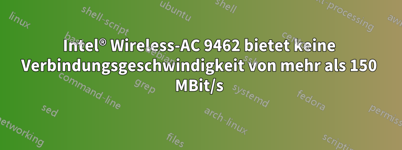 Intel® Wireless-AC 9462 bietet keine Verbindungsgeschwindigkeit von mehr als 150 MBit/s