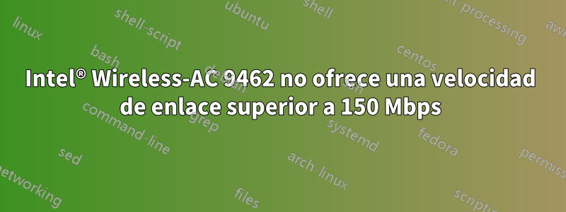 Intel® Wireless-AC 9462 no ofrece una velocidad de enlace superior a 150 Mbps