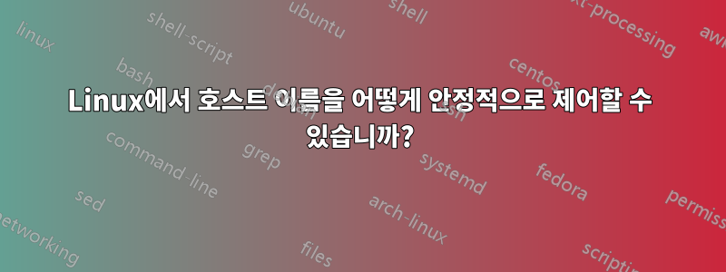 Linux에서 호스트 이름을 어떻게 안정적으로 제어할 수 있습니까?