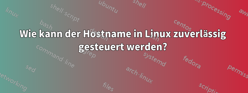 Wie kann der Hostname in Linux zuverlässig gesteuert werden?