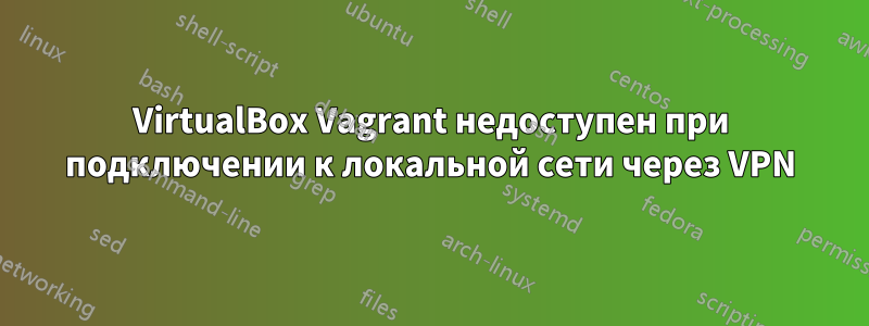 VirtualBox Vagrant недоступен при подключении к локальной сети через VPN