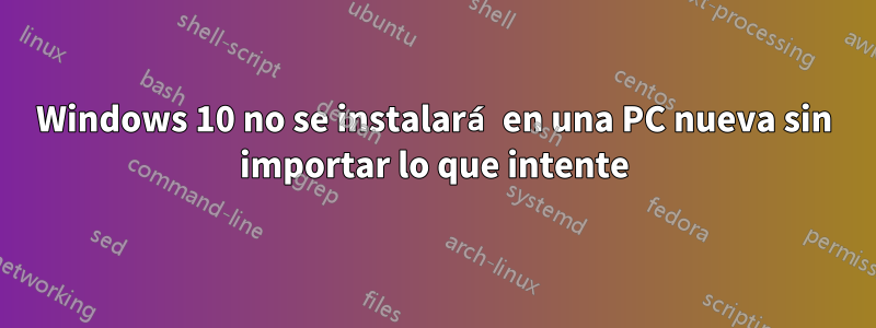 Windows 10 no se instalará en una PC nueva sin importar lo que intente