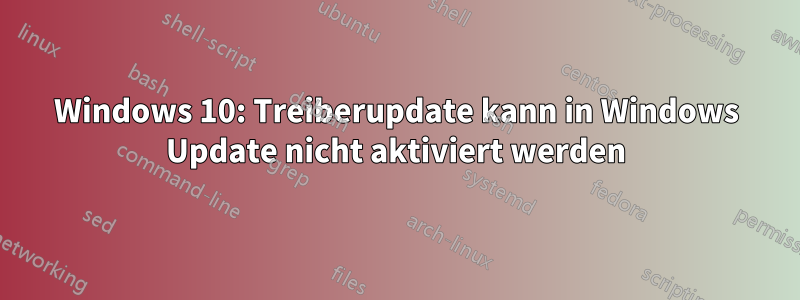 Windows 10: Treiberupdate kann in Windows Update nicht aktiviert werden