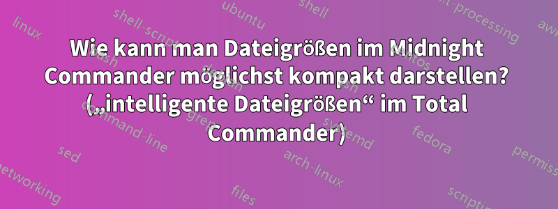 Wie kann man Dateigrößen im Midnight Commander möglichst kompakt darstellen? („intelligente Dateigrößen“ im Total Commander)