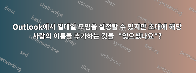 Outlook에서 일대일 모임을 설정할 수 있지만 초대에 해당 사람의 이름을 추가하는 것을 "잊으셨나요"?