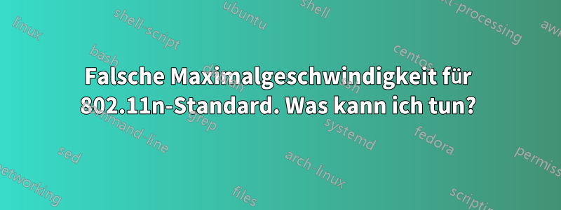 Falsche Maximalgeschwindigkeit für 802.11n-Standard. Was kann ich tun?