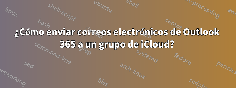 ¿Cómo enviar correos electrónicos de Outlook 365 a un grupo de iCloud?