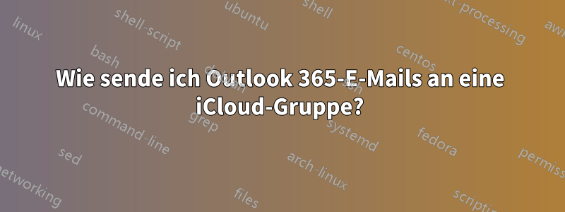Wie sende ich Outlook 365-E-Mails an eine iCloud-Gruppe?