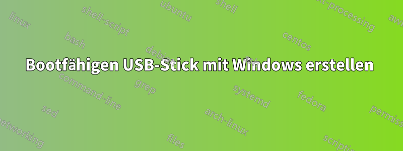 Bootfähigen USB-Stick mit Windows erstellen