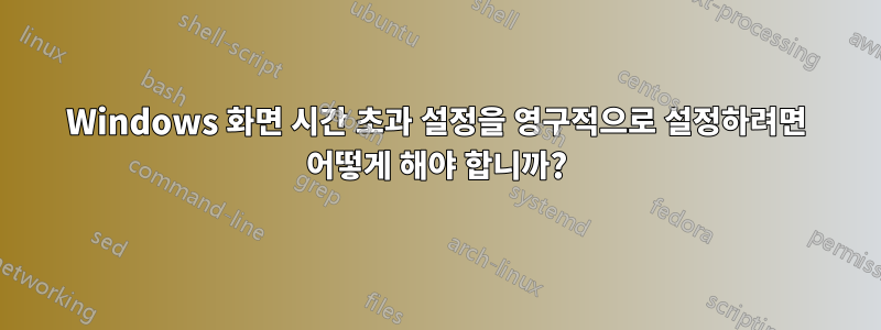 Windows 화면 시간 초과 설정을 영구적으로 설정하려면 어떻게 해야 합니까?