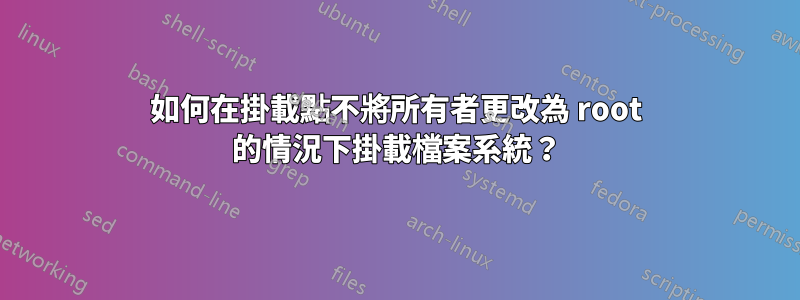 如何在掛載點不將所有者更改為 root 的情況下掛載檔案系統？