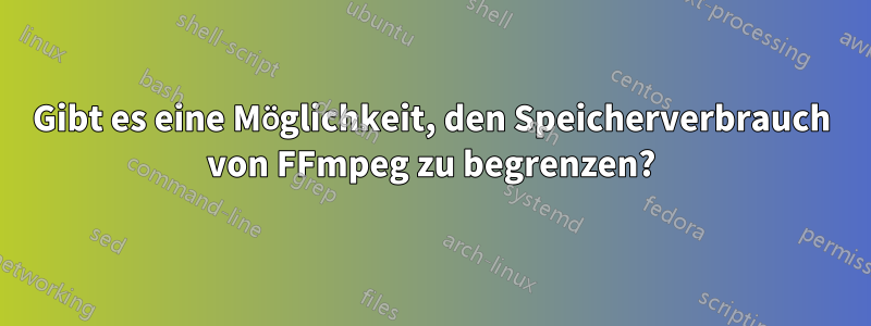 Gibt es eine Möglichkeit, den Speicherverbrauch von FFmpeg zu begrenzen?