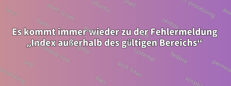 Es kommt immer wieder zu der Fehlermeldung „Index außerhalb des gültigen Bereichs“
