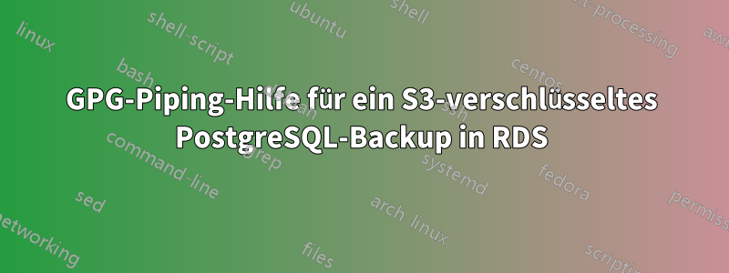 GPG-Piping-Hilfe für ein S3-verschlüsseltes PostgreSQL-Backup in RDS