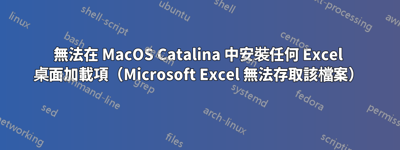 無法在 MacOS Catalina 中安裝任何 Excel 桌面加載項（Microsoft Excel 無法存取該檔案）