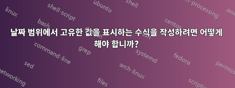 날짜 범위에서 고유한 값을 표시하는 수식을 작성하려면 어떻게 해야 합니까?