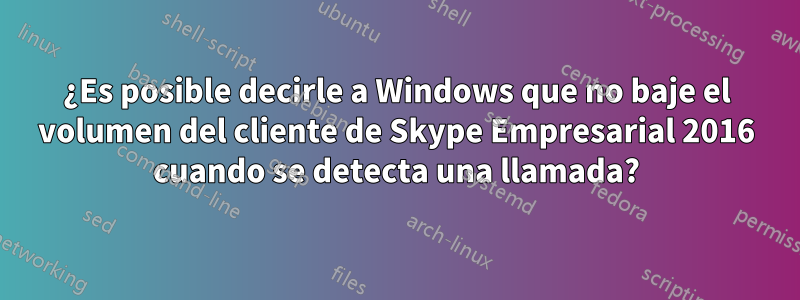 ¿Es posible decirle a Windows que no baje el volumen del cliente de Skype Empresarial 2016 cuando se detecta una llamada?