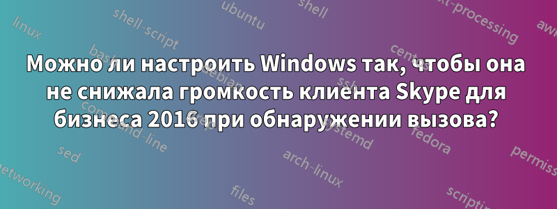 Можно ли настроить Windows так, чтобы она не снижала громкость клиента Skype для бизнеса 2016 при обнаружении вызова?